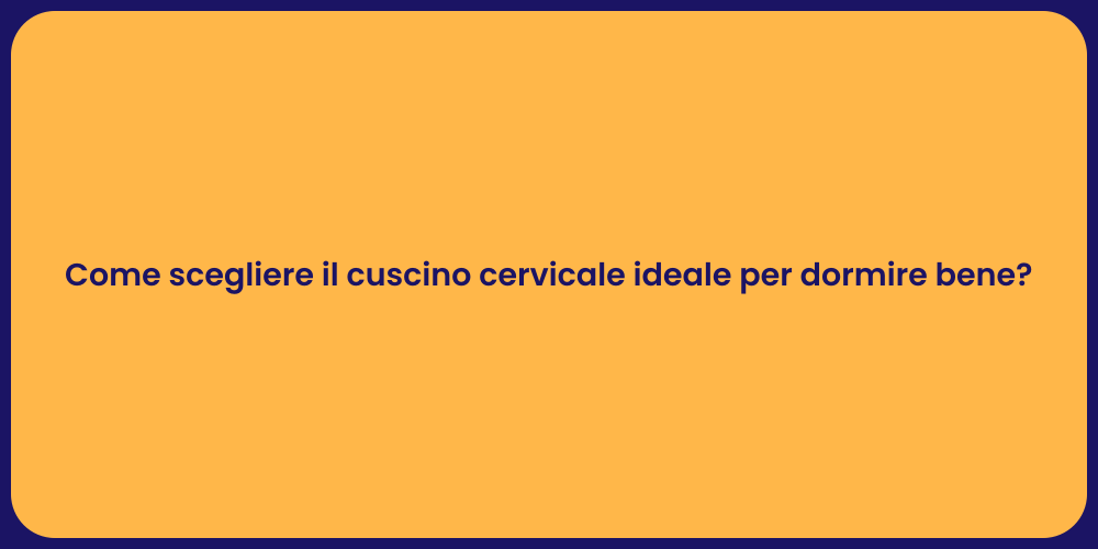 Come scegliere il cuscino cervicale ideale per dormire bene?