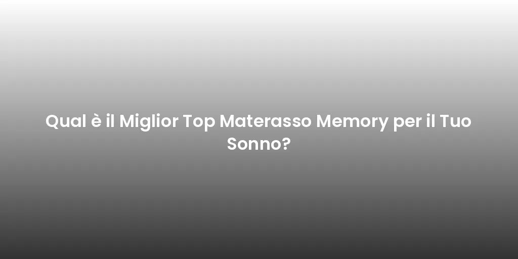 Qual è il Miglior Top Materasso Memory per il Tuo Sonno?