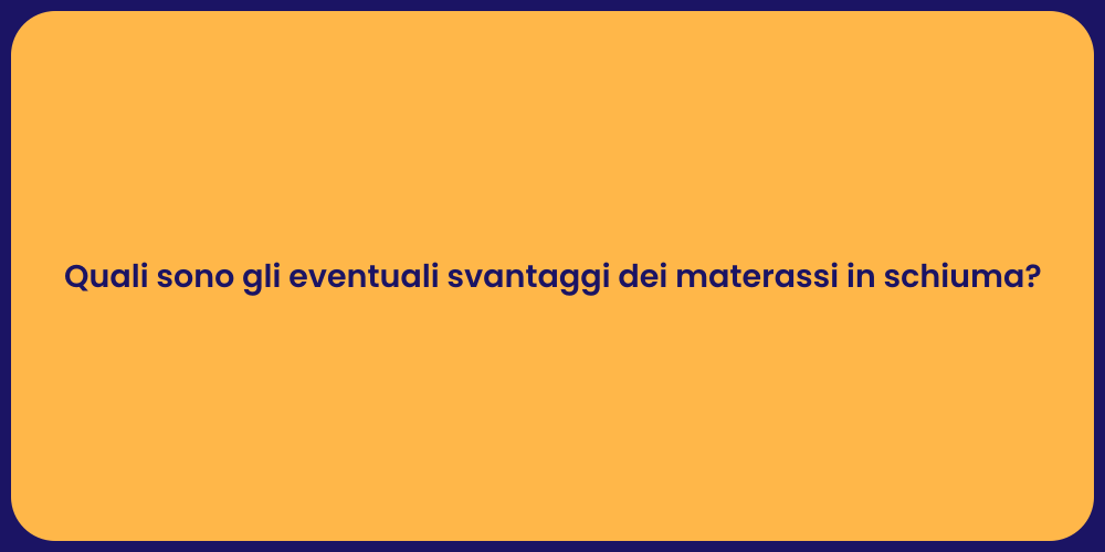 Quali sono gli eventuali svantaggi dei materassi in schiuma?