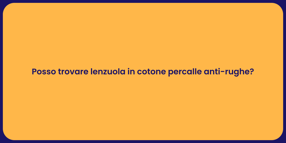 Posso trovare lenzuola in cotone percalle anti-rughe?