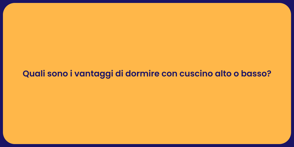 Quali sono i vantaggi di dormire con cuscino alto o basso?