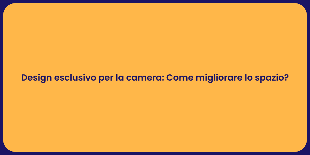 Design esclusivo per la camera: Come migliorare lo spazio?