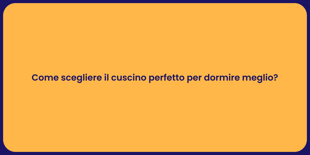 Come scegliere il cuscino perfetto per dormire meglio?