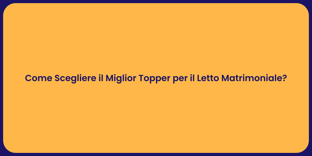 Come Scegliere il Miglior Topper per il Letto Matrimoniale?
