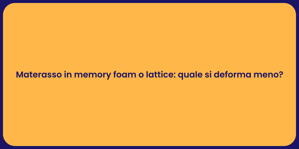 Materasso in memory foam o lattice: quale si deforma meno?