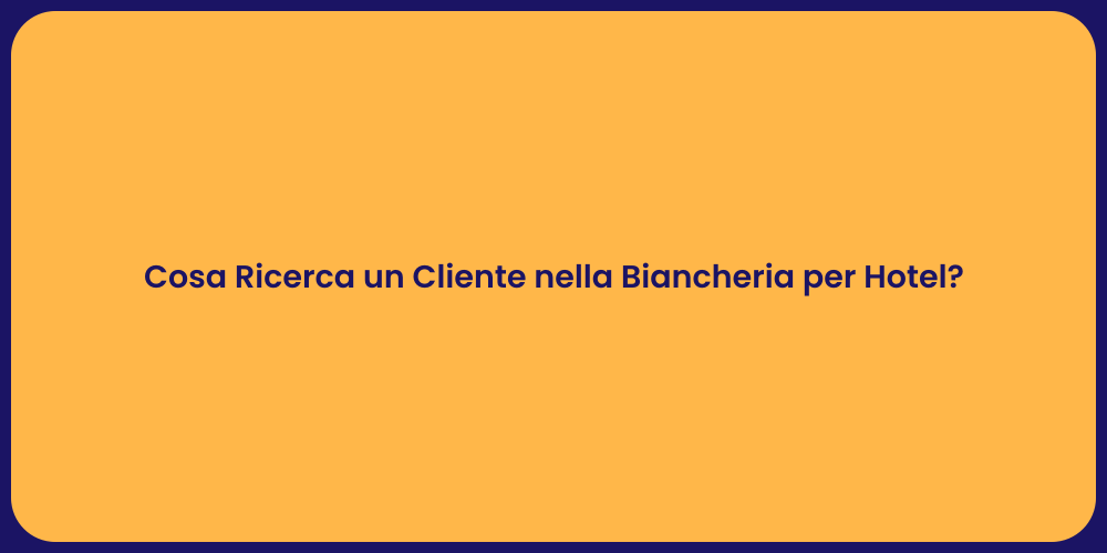 Cosa Ricerca un Cliente nella Biancheria per Hotel?
