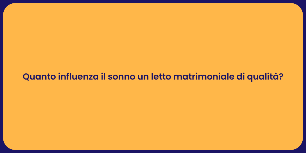 Quanto influenza il sonno un letto matrimoniale di qualità?