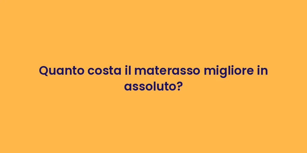 Quanto costa il materasso migliore in assoluto?