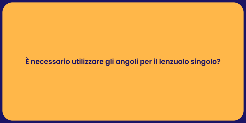 È necessario utilizzare gli angoli per il lenzuolo singolo?