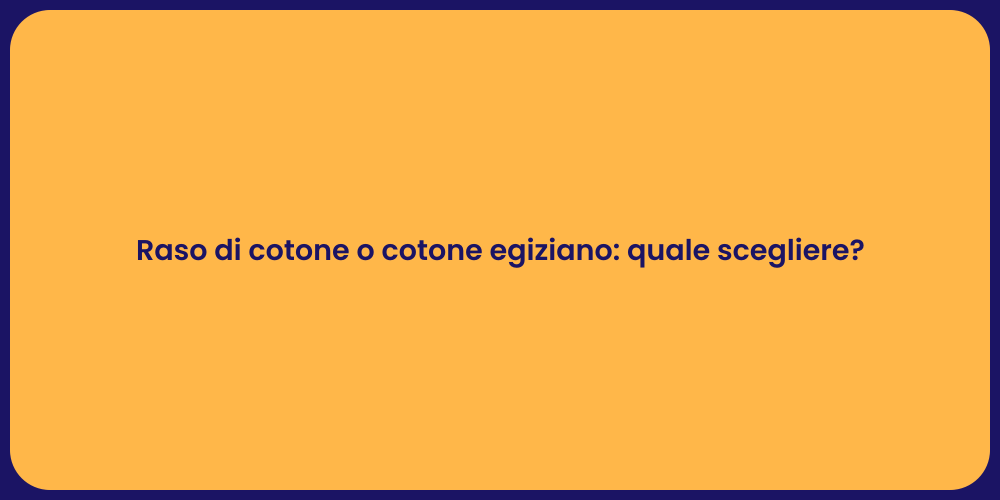 Raso di cotone o cotone egiziano: quale scegliere?