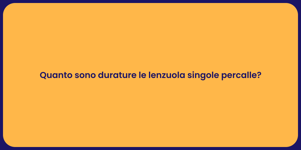 Quanto sono durature le lenzuola singole percalle?