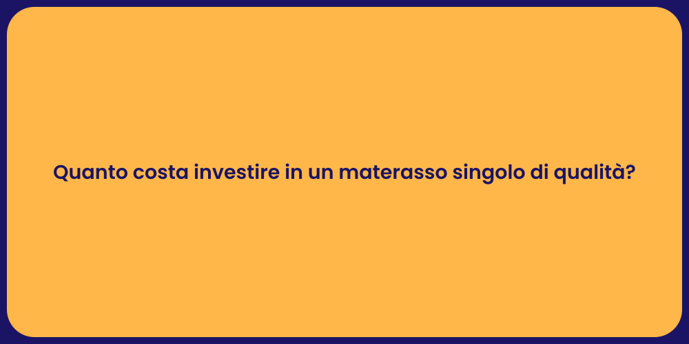 Quanto costa investire in un materasso singolo di qualità?
