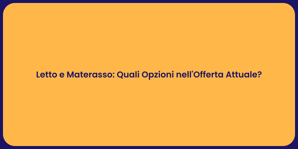 Letto e Materasso: Quali Opzioni nell'Offerta Attuale?