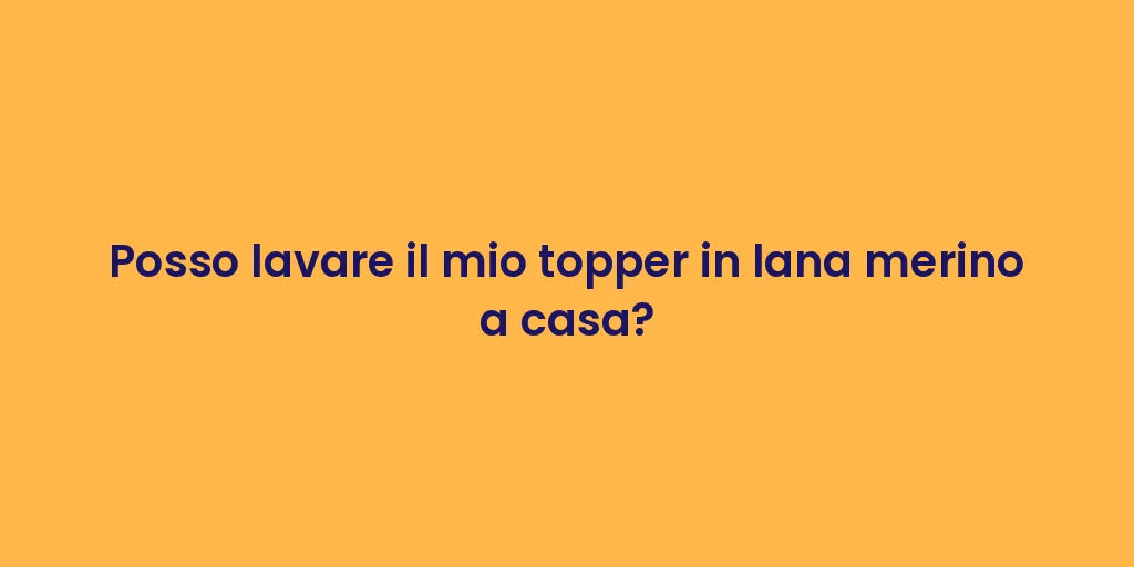 Posso lavare il mio topper in lana merino a casa?
