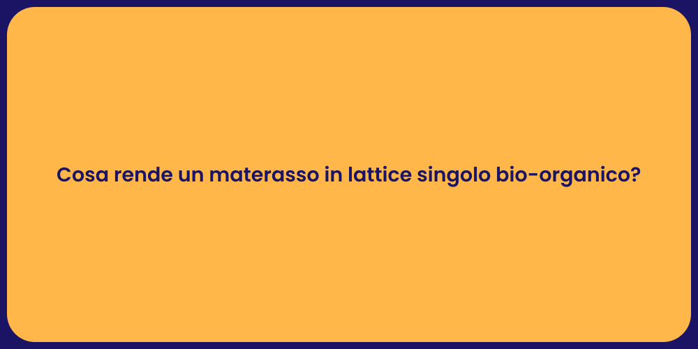 Cosa rende un materasso in lattice singolo bio-organico?