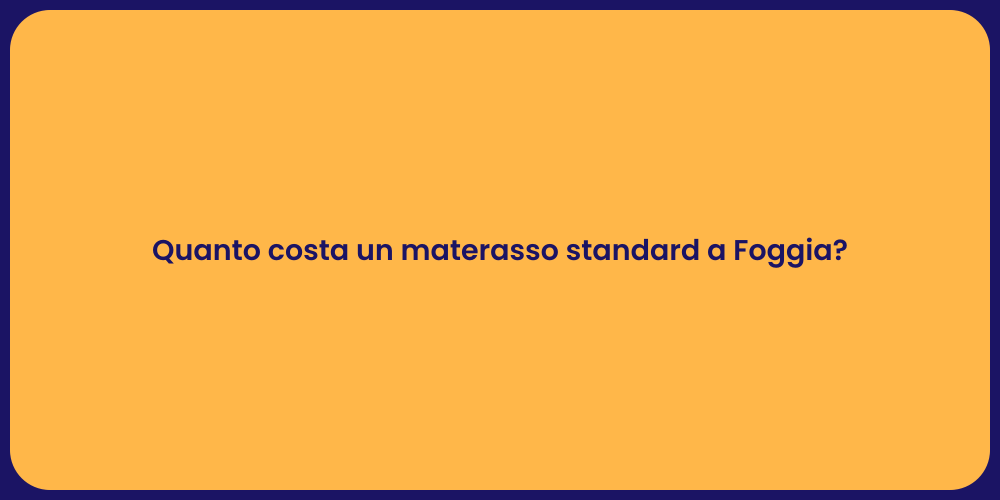Quanto costa un materasso standard a Foggia?