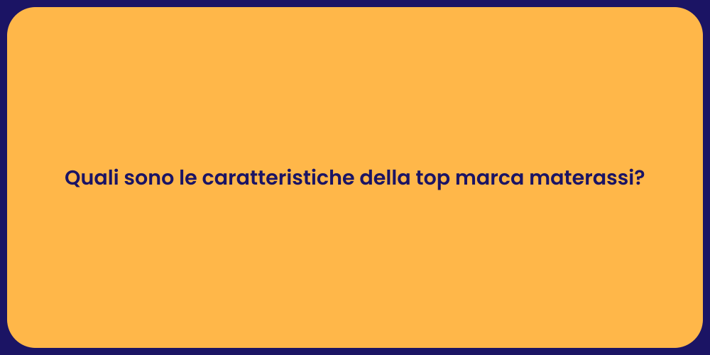 Quali sono le caratteristiche della top marca materassi?