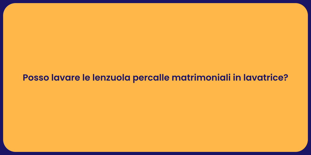 Posso lavare le lenzuola percalle matrimoniali in lavatrice?
