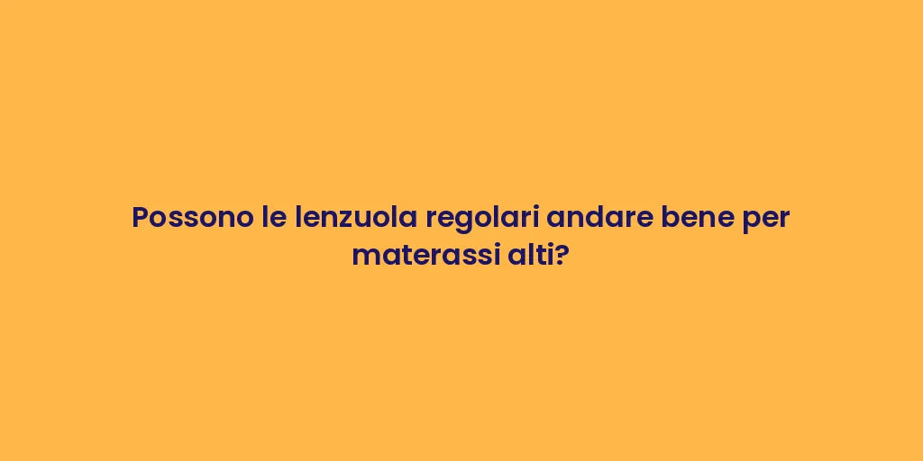 Possono le lenzuola regolari andare bene per materassi alti?