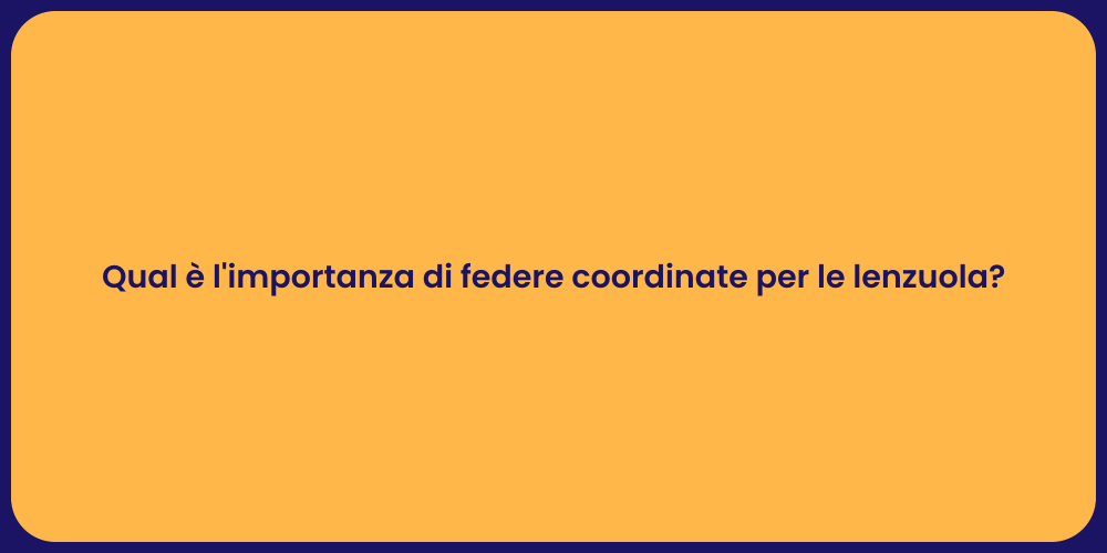 Qual è l'importanza di federe coordinate per le lenzuola?