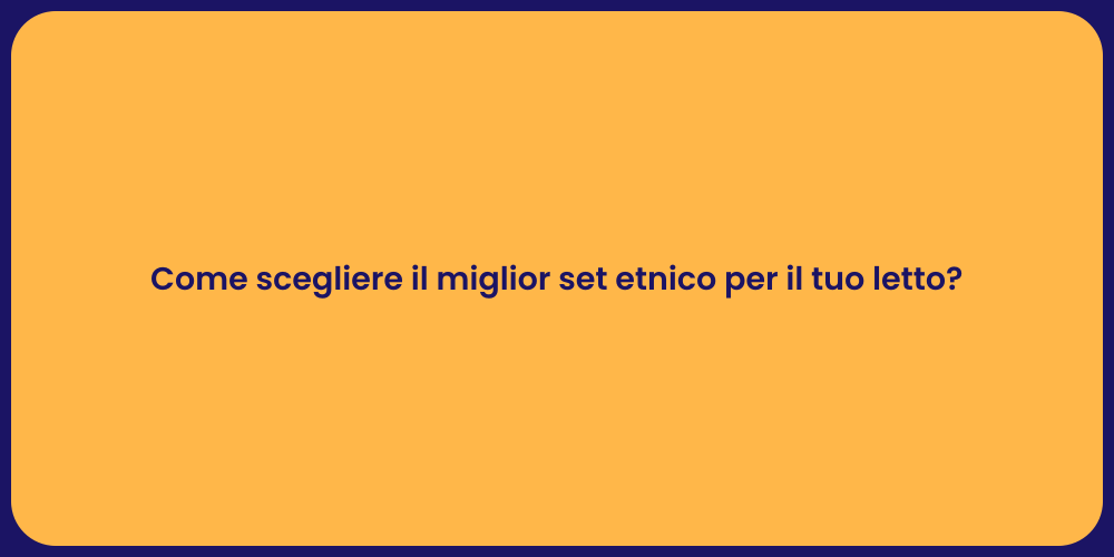 Come scegliere il miglior set etnico per il tuo letto?