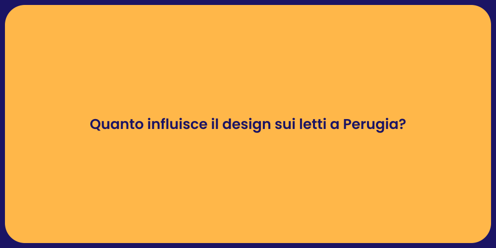 Quanto influisce il design sui letti a Perugia?