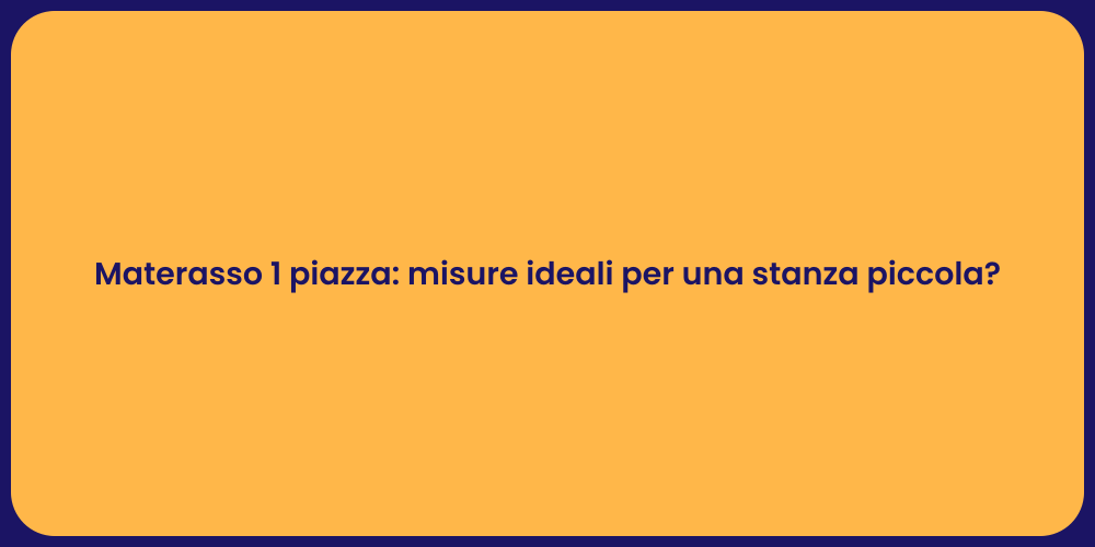 Materasso 1 piazza: misure ideali per una stanza piccola?
