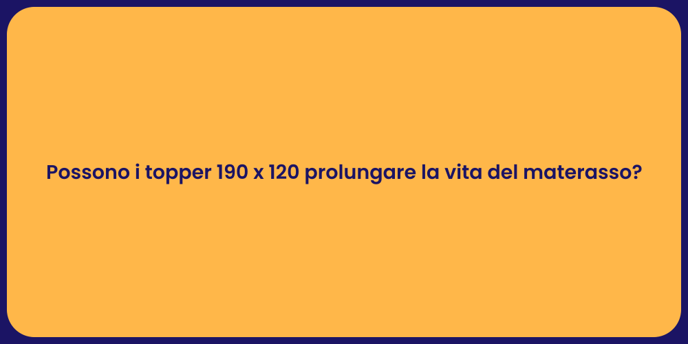 Possono i topper 190 x 120 prolungare la vita del materasso?