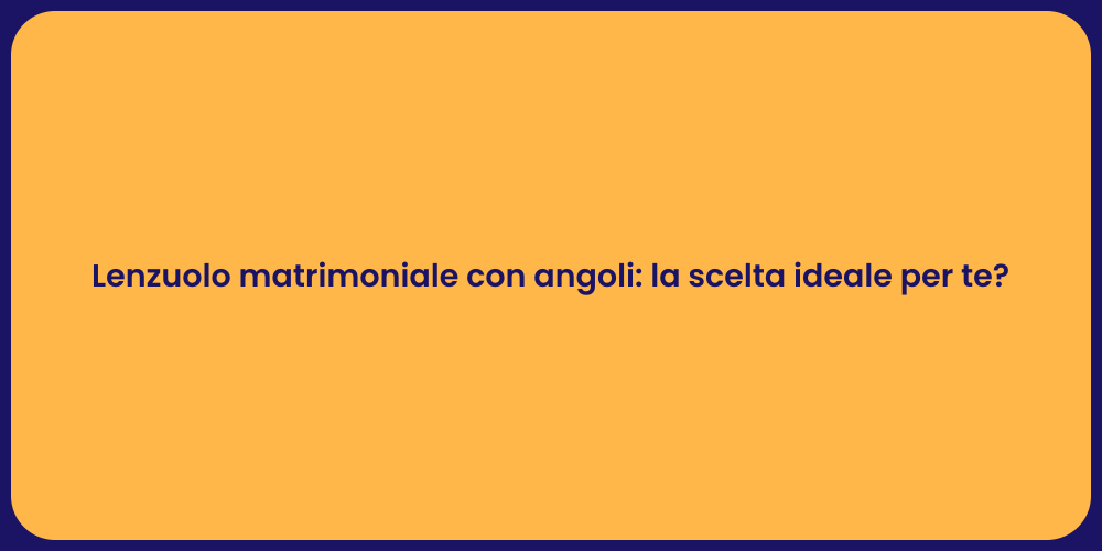 Lenzuolo matrimoniale con angoli: la scelta ideale per te?