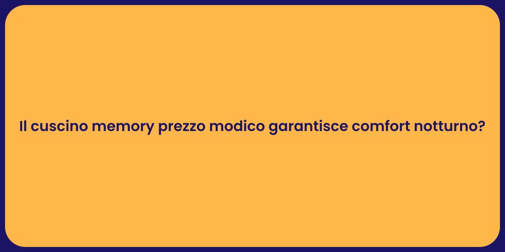 Il cuscino memory prezzo modico garantisce comfort notturno?