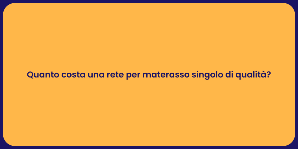 Quanto costa una rete per materasso singolo di qualità ?