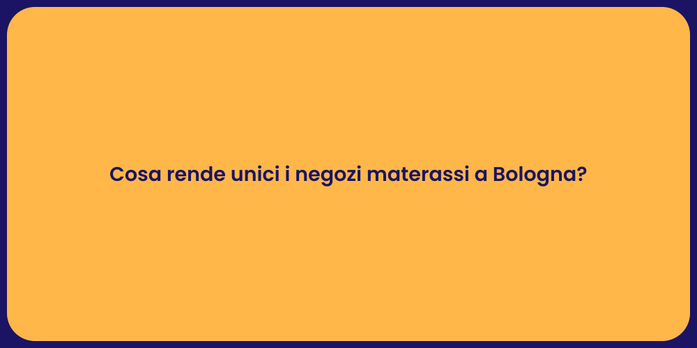 Cosa rende unici i negozi materassi a Bologna?