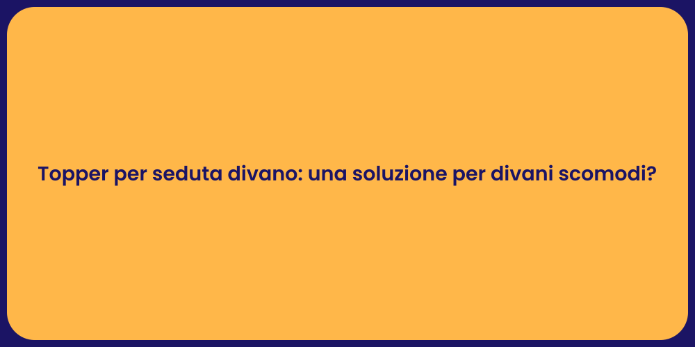 Topper per seduta divano: una soluzione per divani scomodi?