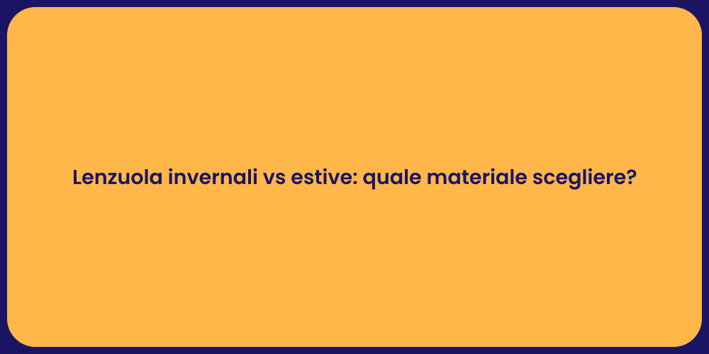 Lenzuola invernali vs estive: quale materiale scegliere?