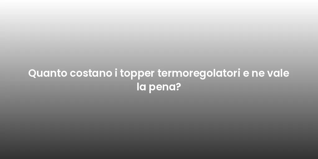 Quanto costano i topper termoregolatori e ne vale la pena?