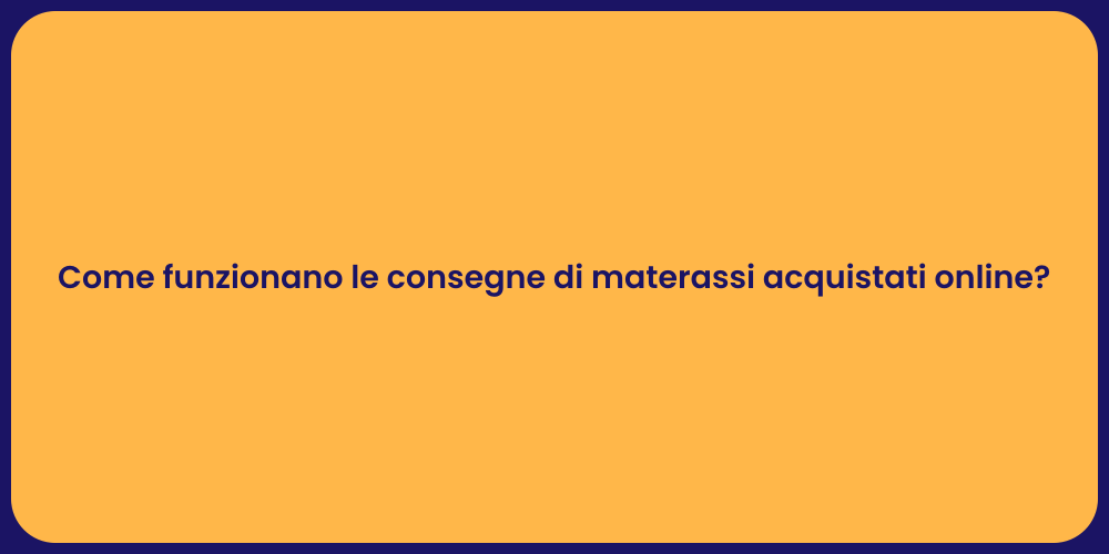Come funzionano le consegne di materassi acquistati online?