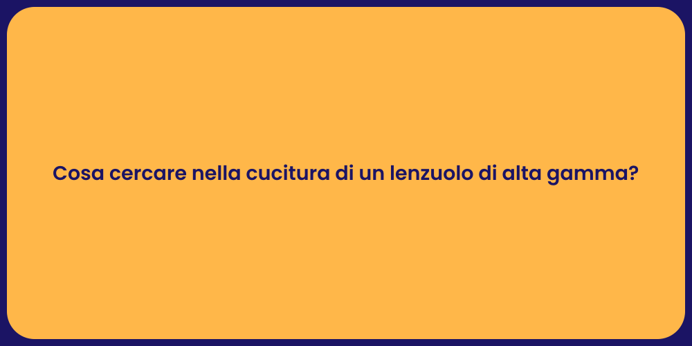 Cosa cercare nella cucitura di un lenzuolo di alta gamma?