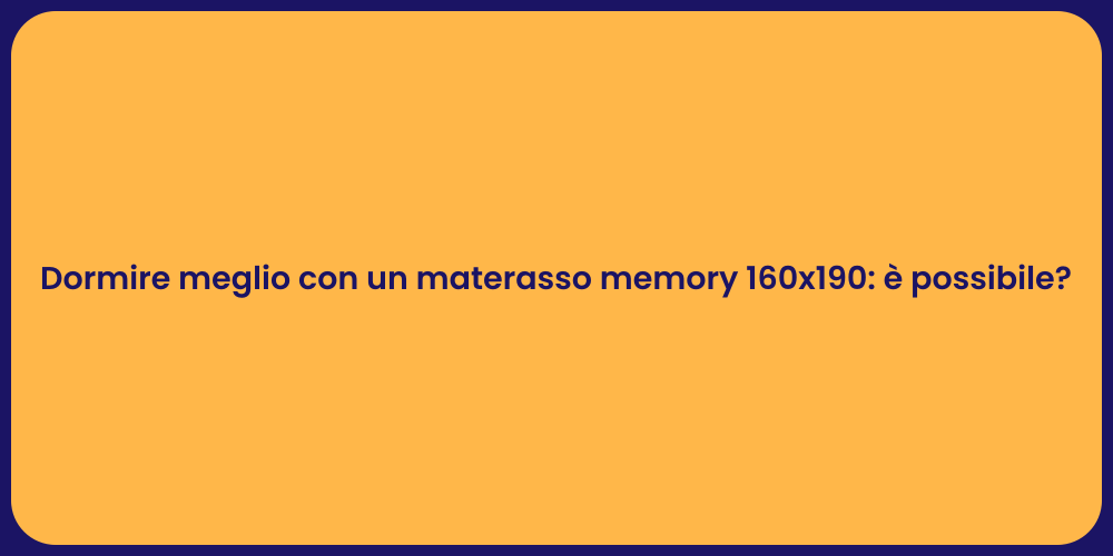 Dormire meglio con un materasso memory 160x190: è possibile?
