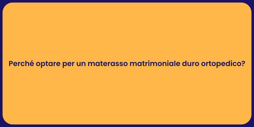 Perché optare per un materasso matrimoniale duro ortopedico?