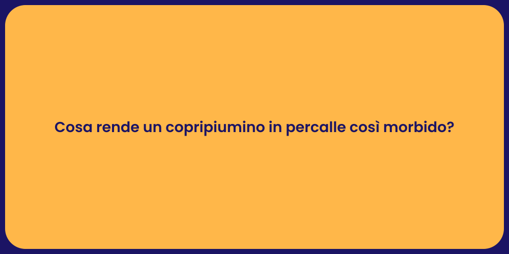 Cosa rende un copripiumino in percalle così morbido?