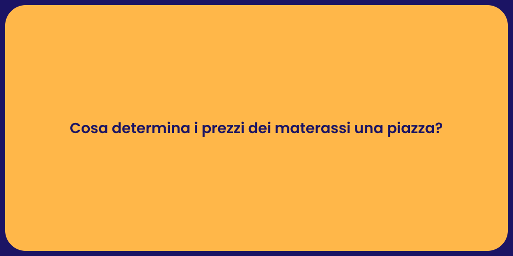 Cosa determina i prezzi dei materassi una piazza?