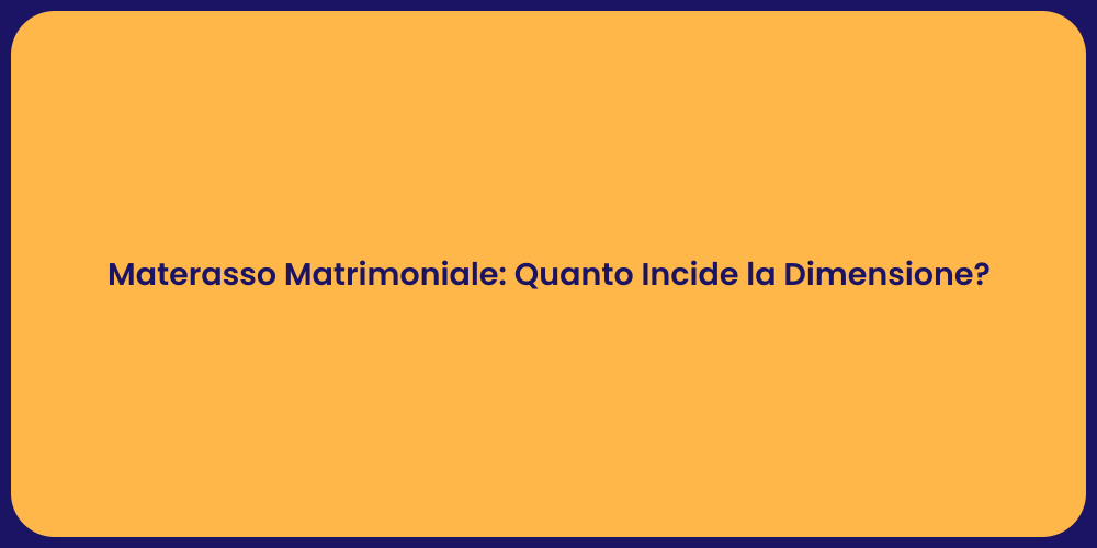 Materasso Matrimoniale: Quanto Incide la Dimensione?