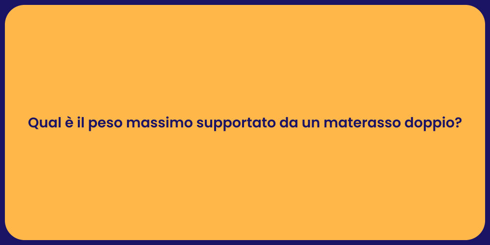 Qual è il peso massimo supportato da un materasso doppio?