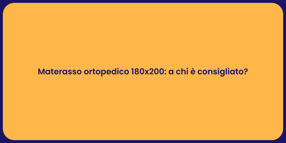 Materasso ortopedico 180x200: a chi è consigliato?