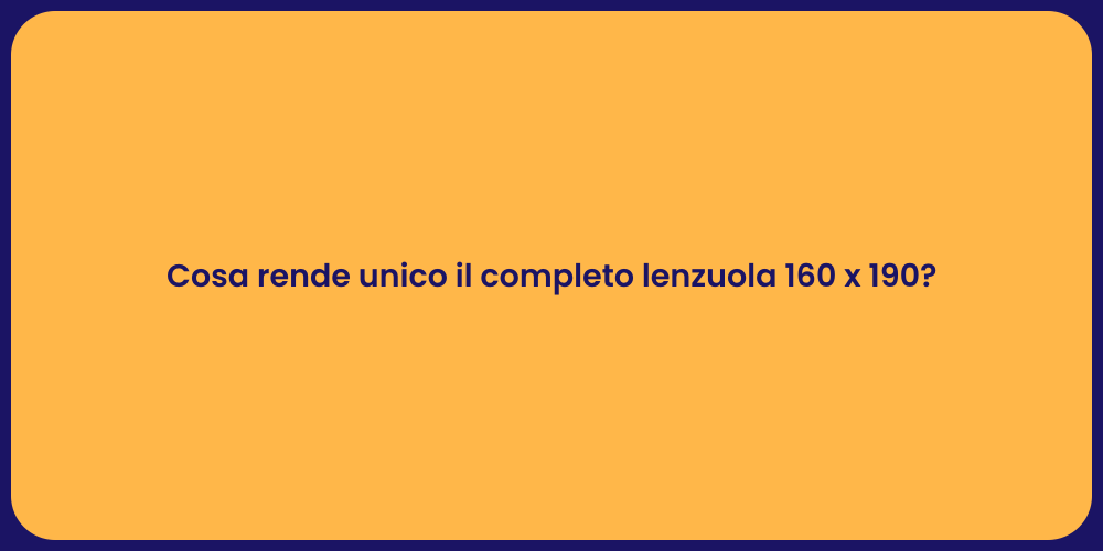 Cosa rende unico il completo lenzuola 160 x 190?