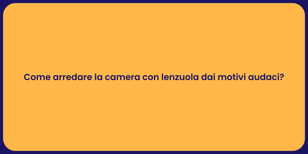 Come arredare la camera con lenzuola dai motivi audaci?
