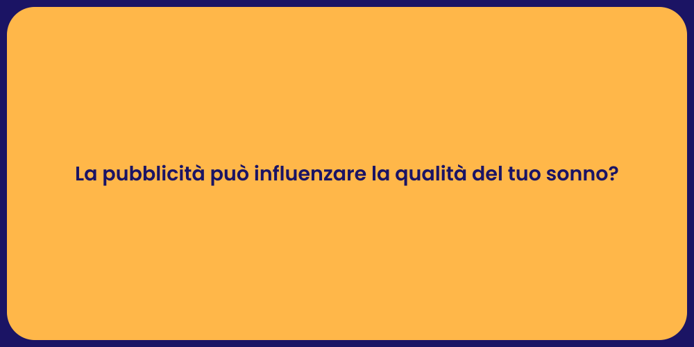 La pubblicità può influenzare la qualità del tuo sonno?
