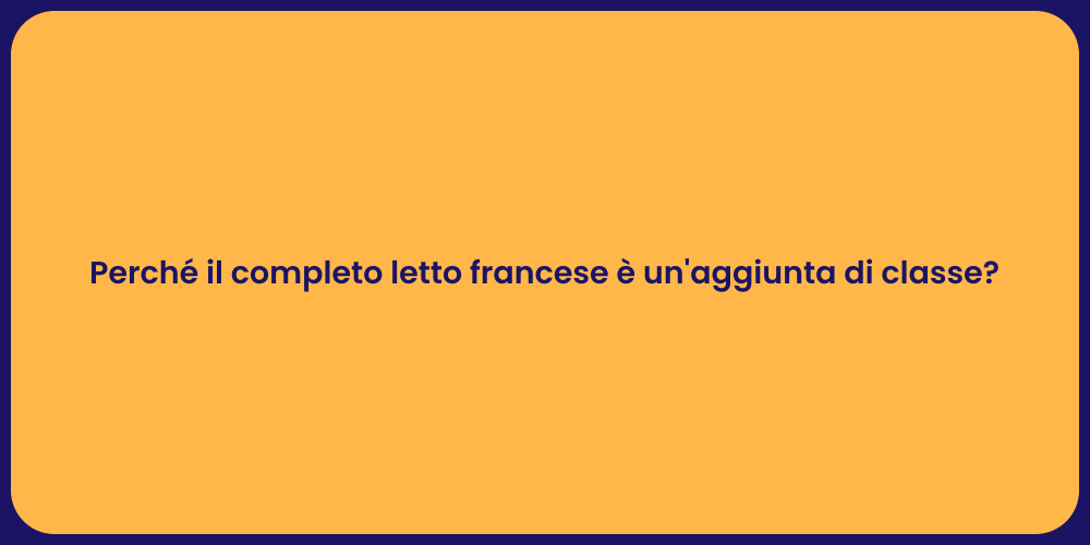Perché il completo letto francese è un'aggiunta di classe?