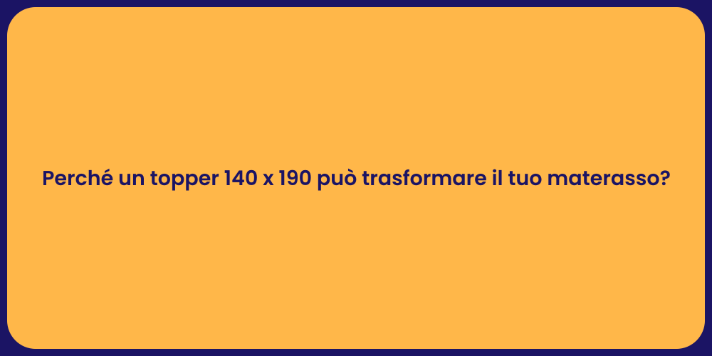 Perché un topper 140 x 190 può trasformare il tuo materasso?