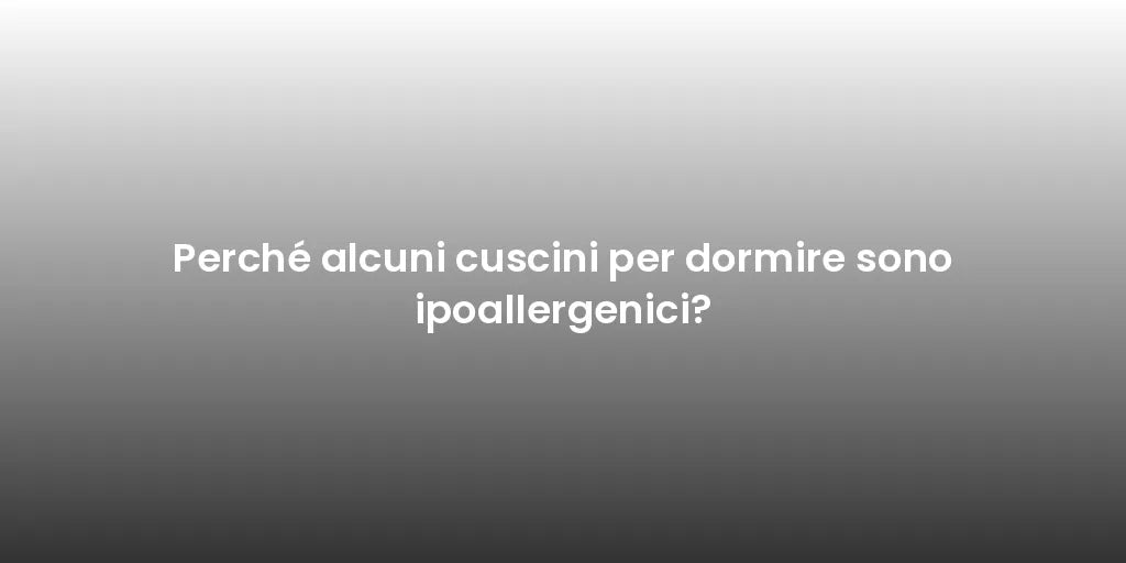 Perché alcuni cuscini per dormire sono ipoallergenici?